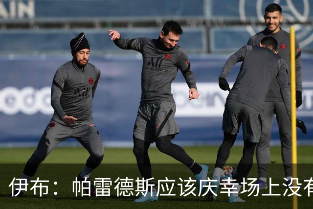 伊布：帕雷德斯应该庆幸场上没有我这样的人，绝对给他来一下