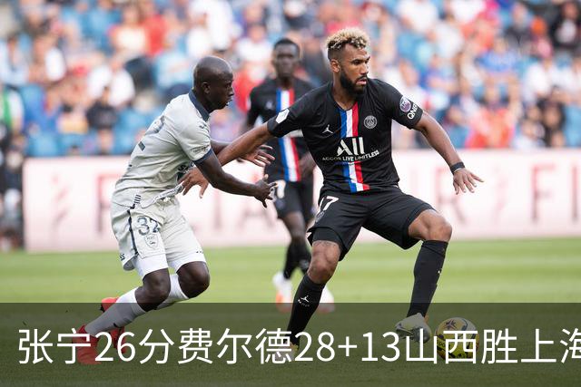 张宁26分费尔德28+13山西胜上海 王哲林19+11