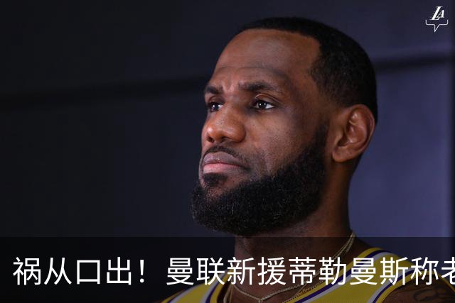 祸从口出！曼联新援蒂勒曼斯称老东家不如红魔，紧急发文致歉