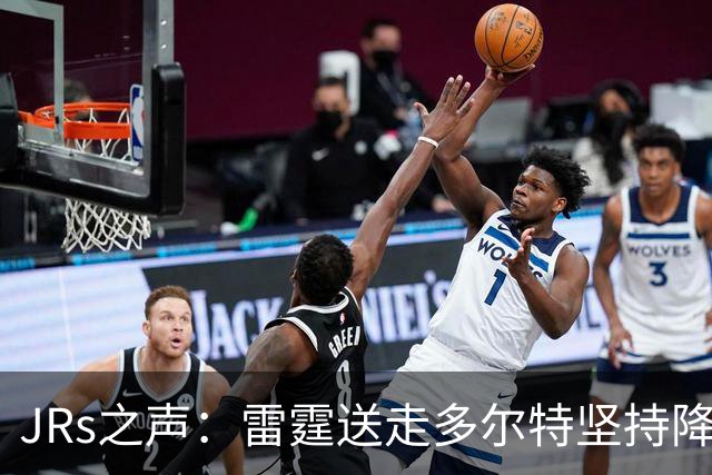 JRs之声：雷霆送走多尔特坚持降本增效，独行侠再凑齐三状元